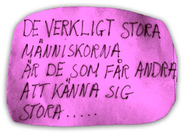 De verkligt stora människorna är de som får andra att känna sig stora...